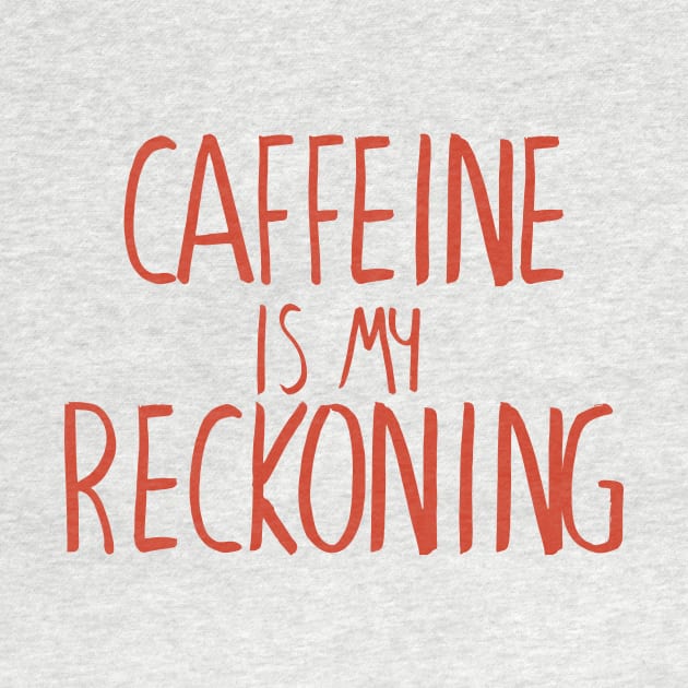 Caffeine is my Reckoning by winstongambro